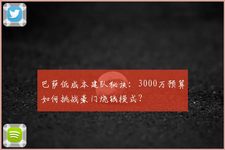 巴萨低成本建队秘诀：3000万预算如何挑战豪门烧钱模式？